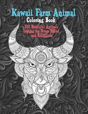 Cover of Kawaii Farm Animal - Coloring Book - 100 Beautiful Animals Designs for Stress Relief and Relaxation