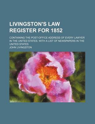 Book cover for Livingston's Law Register for 1852; Containing the Post-Office Address of Every Lawyer in the United States. with a List of Newspapers in the United States