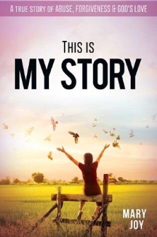 Cover of This Is My Story: A True Story Abuse, Forgiveness & God's Love