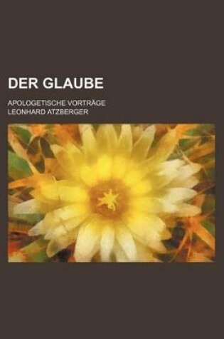 Cover of Der Glaube; Apologetische Vortrage
