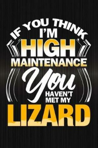 Cover of If You Think I'm High Maintenance You Haven't Met My Lizard