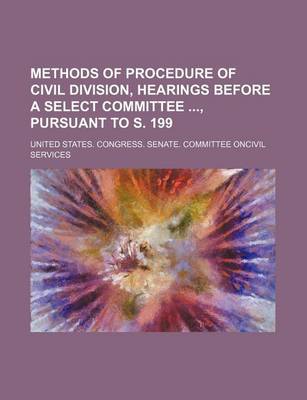 Book cover for Methods of Procedure of Civil Division, Hearings Before a Select Committee, Pursuant to S. 199