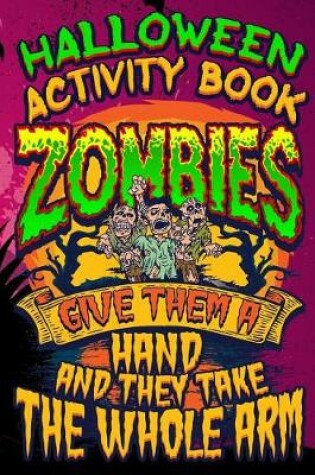 Cover of Halloween Activity Book Zombies Give Them A Hand And They Take The Whole Arm