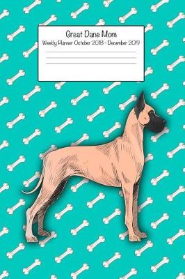 Book cover for Great Dane Mom Weekly Planner Octorber 2018 - December 2019