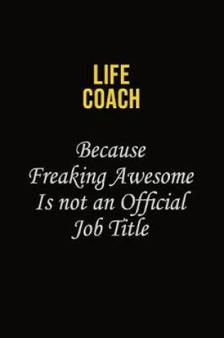 Cover of Life Coach Because Freaking Awesome Is Not An Official Job Title