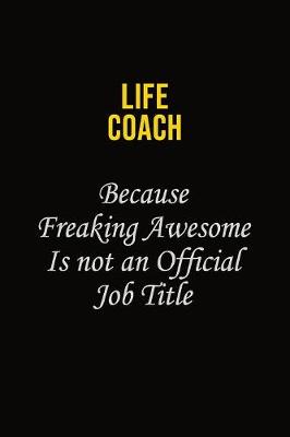 Book cover for Life Coach Because Freaking Awesome Is Not An Official Job Title