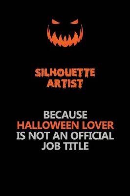 Book cover for Silhouette Artist Because Halloween Lover Is Not An Official Job Title