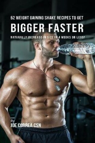 Cover of 52 Weight Gaining Shake Recipes to Get Bigger Faster: Naturally Increase In Size In 4 Weeks or Less!