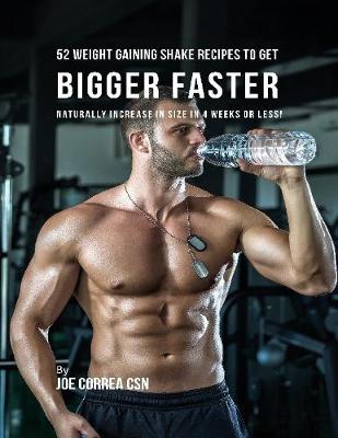 Book cover for 52 Weight Gaining Shake Recipes to Get Bigger Faster: Naturally Increase In Size In 4 Weeks or Less!