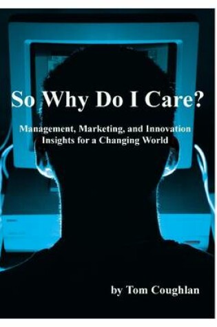 Cover of So Why Do I Care? : Management, Marketing, and Innovation Insights for a Changing World