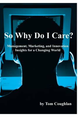 Book cover for So Why Do I Care? : Management, Marketing, and Innovation Insights for a Changing World