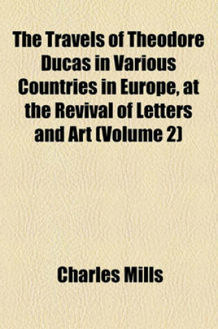 Cover of The Travels of Theodore Ducas in Various Countries in Europe, at the Revival of Letters and Art (Volume 2)