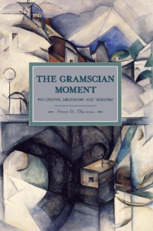 Cover of Gramscian Moment, The: Philosophy, Hegemony And Marxism