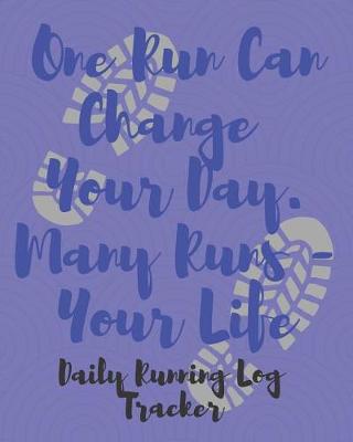 Book cover for One Run Can Change Your Day - Many Runs, Your Life Daily Running Log Tracker
