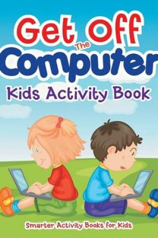Cover of Get Off the Computer Kids Activity Book
