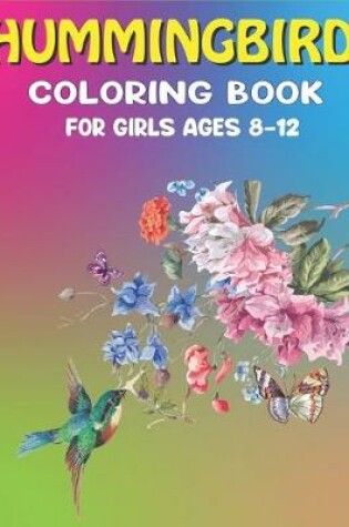 Cover of Hummingbird Coloring Book for Girls Ages 8-12