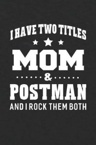 Cover of I Have Two Titles Mom & Postman And I Rock Them Both