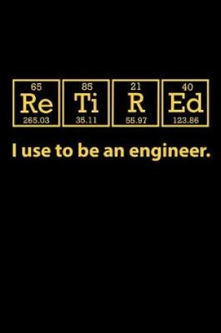 Cover of Retired I Use to be an Engineer