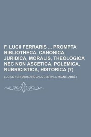 Cover of F. Lucii Ferraris Prompta Bibliotheca, Canonica, Juridica, Moralis, Theologica NEC Non Ascetica, Polemica, Rubricistica, Historica (7 )