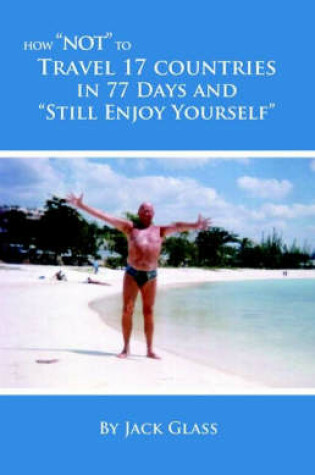 Cover of How Not To Travel 17 Countries in 77 Days And Still Enjoy Yourself