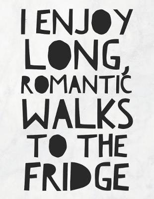 Book cover for I Enjoy Long, Romantic Walks To The Fridge