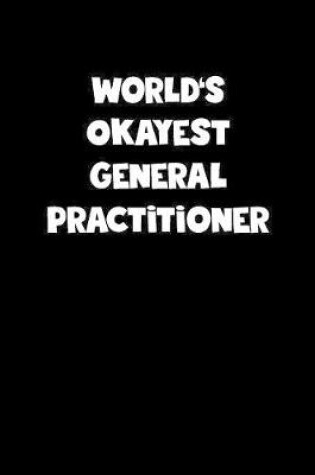 Cover of World's Okayest General Practitioner Notebook - General Practitioner Diary - General Practitioner Journal - Funny Gift for General Practitioner