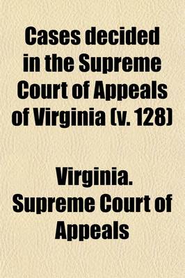 Book cover for Cases Decided in the Supreme Court of Appeals of Virginia (Volume 128)