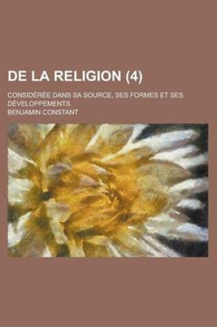 Cover of de La Religion; Consideree Dans Sa Source, Ses Formes Et Ses Developpements (4)