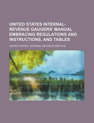 Book cover for United States Internal-Revenue Gaugers' Manual Embracing Regulations and Instructions, and Tables