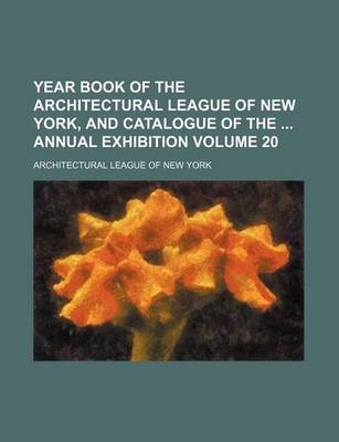 Book cover for Year Book of the Architectural League of New York, and Catalogue of the Annual Exhibition Volume 20