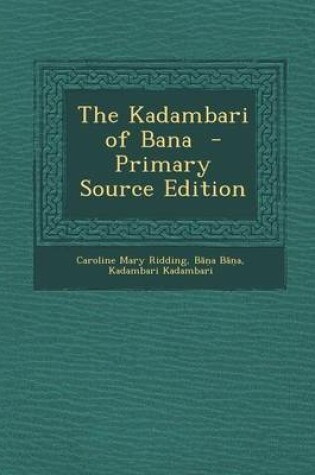 Cover of The Kadambari of Bana - Primary Source Edition