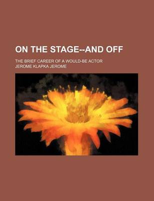 Book cover for On the Stage--And Off; The Brief Career of a Would-Be Actor
