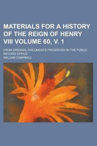 Cover of Materials for a History of the Reign of Henry VIII; From Original Documents Preserved in the Public Record Office Volume 60, V. 1