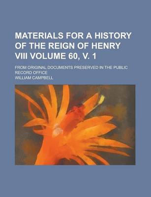 Book cover for Materials for a History of the Reign of Henry VIII; From Original Documents Preserved in the Public Record Office Volume 60, V. 1