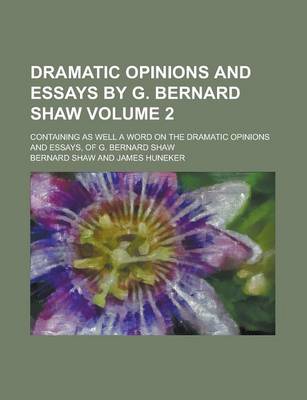 Book cover for Dramatic Opinions and Essays by G. Bernard Shaw; Containing as Well a Word on the Dramatic Opinions and Essays, of G. Bernard Shaw Volume 2