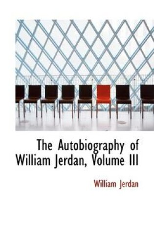 Cover of The Autobiography of William Jerdan, Volume III