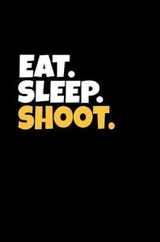 Cover of Eat. Sleep. Shoot.