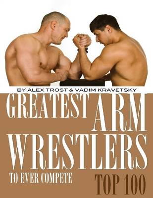 Book cover for Greatest Arm Wrestlers to Ever Compete: Top 100