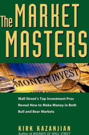 Cover of The Market Masters: Wall Street's Top Investment Pros Reveal How to Make Money in Both Bull and Bear Markets