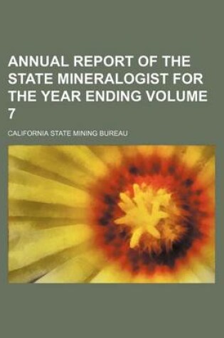 Cover of Annual Report of the State Mineralogist for the Year Ending Volume 7