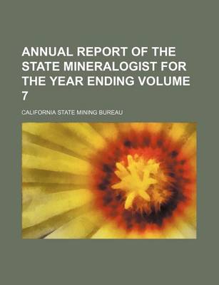 Book cover for Annual Report of the State Mineralogist for the Year Ending Volume 7