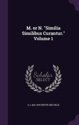 Book cover for M. or N. Similia Similibus Curantur. Volume 1