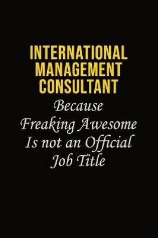 Cover of International Management Consultant Because Freaking Awesome Is Not An Official Job Title