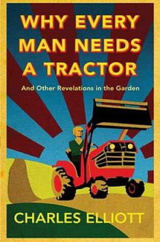 Cover of Why Every Man Needs a Tractor: And Other Revelations in the Garden