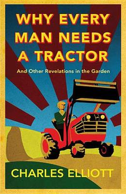 Book cover for Why Every Man Needs a Tractor: And Other Revelations in the Garden