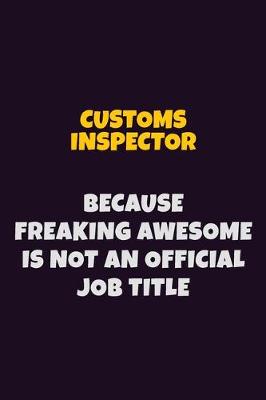 Book cover for Customs Inspector, Because Freaking Awesome Is Not An Official Job Title