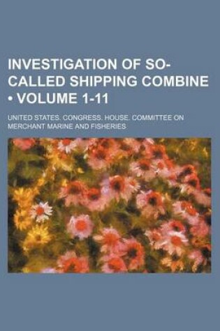 Cover of Investigation of So-Called Shipping Combine (Volume 1-11)