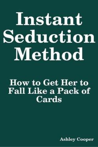 Cover of Instant Seduction Method: How to Get Her to Fall Like a Pack of Cards