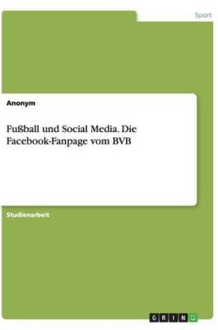 Cover of Fussball und Social Media. Die Facebook-Fanpage vom BVB