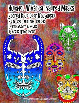 Book cover for Huichol Wixarica Inspired Masks Sacred Blue Deer Kauyumari FUN COLORING BOOK Learn Culture & Relax By Artist Grace Divine